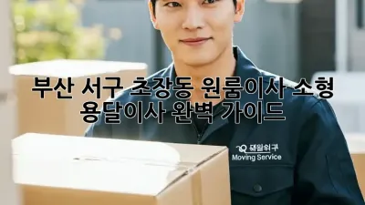 부산 서구 초장동 원룸이사? 소형 용달이사 완벽 가이드!